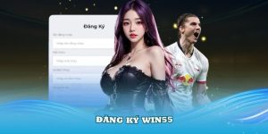 Đăng Ký Win55 - Quy Trình Đầu Tiên Của Bất Kỳ Người Chơi Nào