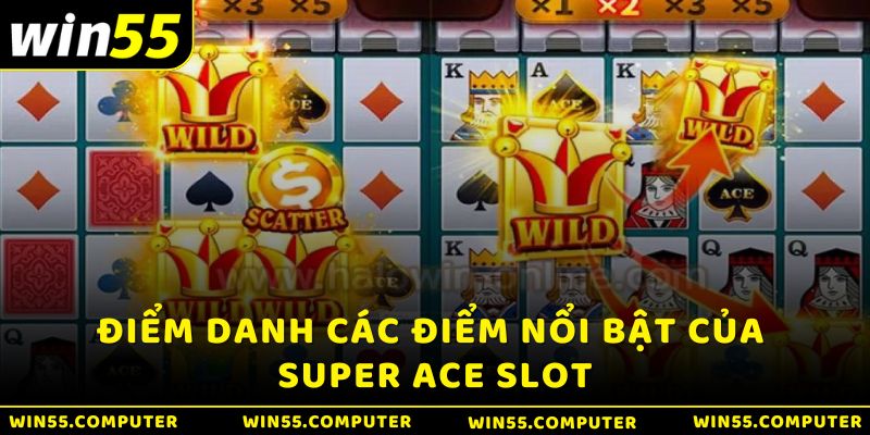 Điểm danh các điểm nổi bật của Super ACE tại Win55