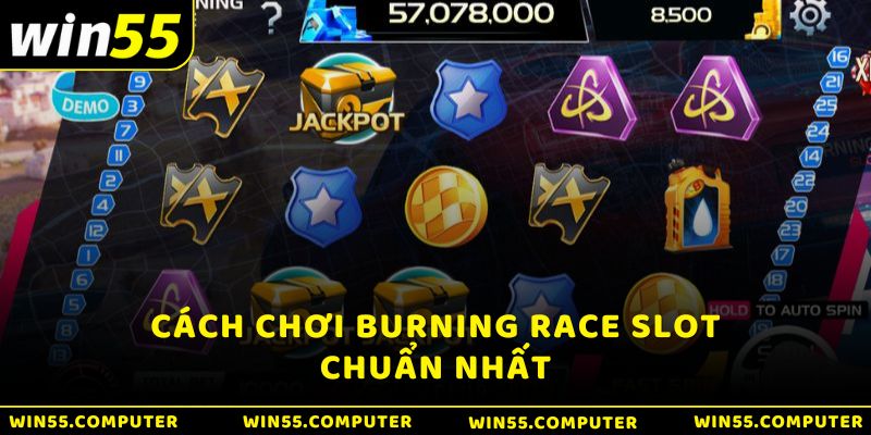 Hướng dẫn cách chơi Burning Race Slot chuẩn nhất tại Win55