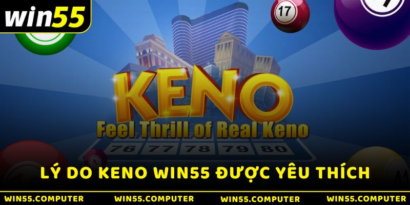 Lý do keno Win55 được yêu thích