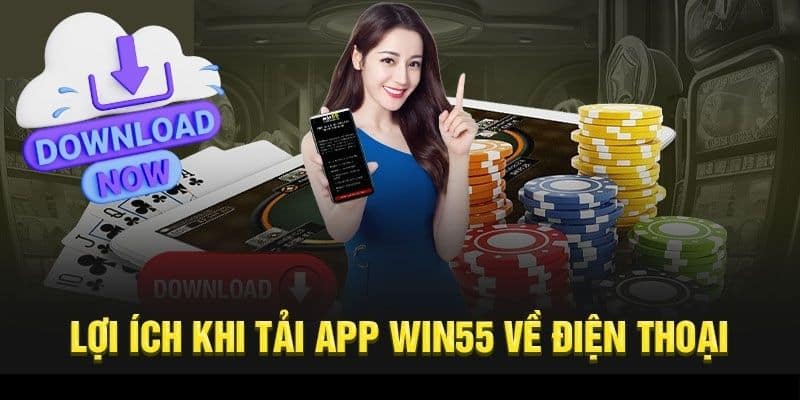 Nhiều lợi ích chỉ đến khi người chơi tải app win55