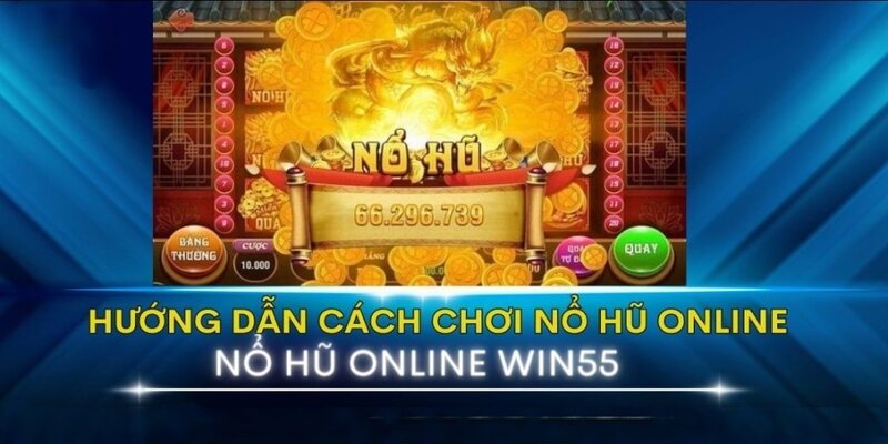 Quy trình cá cược nổ hũ tại win55 cho người mới