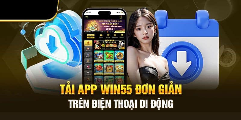 Quy trình tải app win 55 siêu nhanh cho điện thoại