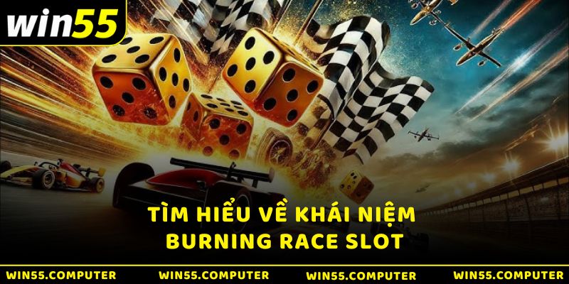 Tìm hiểu về khái niệm Burning Race Slot