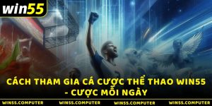 Cách tham gia cá cược Thể thao Win55 theo các sảnh 