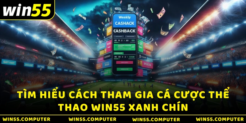 Tìm hiểu cách tham gia cá cược Thể thao Win55 xanh chín