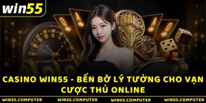 Casino WIN55 - Bến Bờ Lý Tưởng Cho Vạn Cược Thủ Online