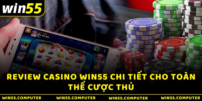 Review Casino WIN55 chi tiết cho toàn thể cược thủ