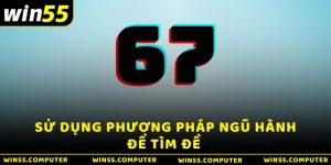 Đề về 67 - Chỉ dẫn đánh giải chuẩn, trúng tiền tỷ