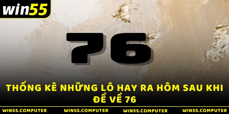 Thống kê những lô hay ra hôm sau khi đề về 76