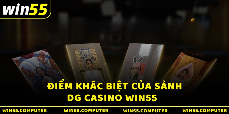 Điểm khác biệt của sảnh DG Casino WIN55