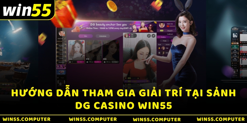 Hướng dẫn tham gia giải trí tại Sảnh DG Casino WIN55