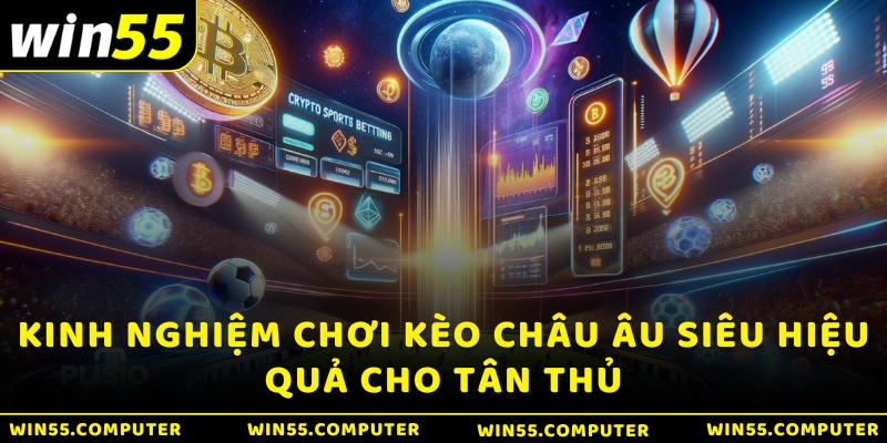 Kinh nghiệm chơi kèo Châu Âu siêu hiệu quả cho tân thủ