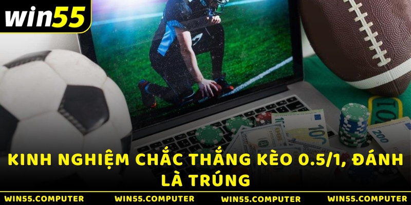 Kinh nghiệm chắc thắng kèo 0.5/1, đánh là trúng