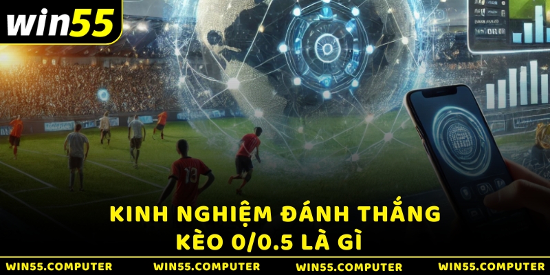 Kinh nghiệm đánh thắng kèo 0/0.5 là gì  