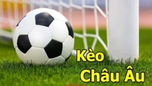 Kèo Châu Âu - Kinh nghiệm tham gia cược hiệu quả nhất